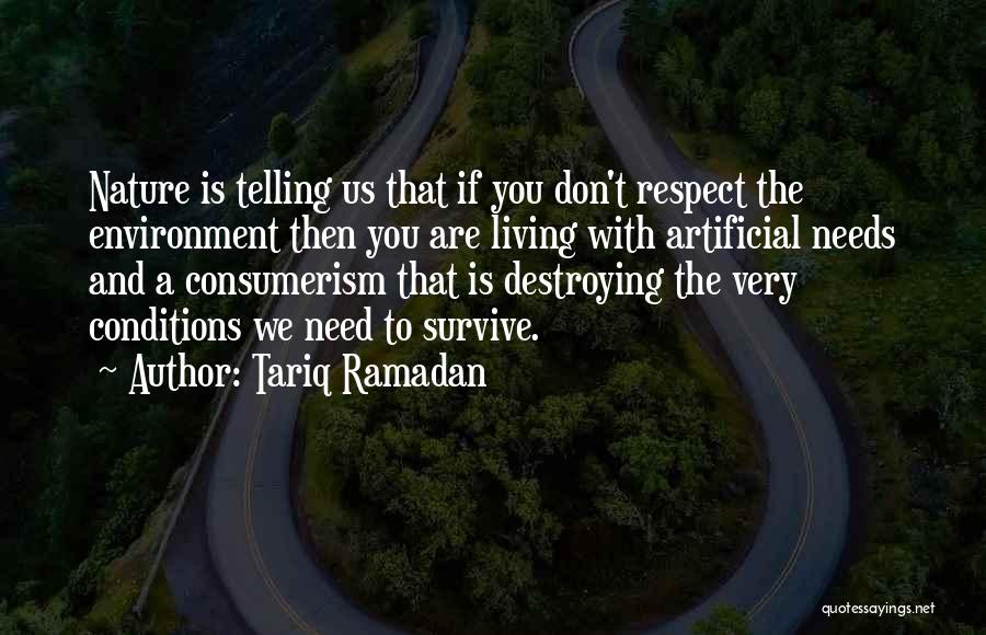 Tariq Ramadan Quotes: Nature Is Telling Us That If You Don't Respect The Environment Then You Are Living With Artificial Needs And A