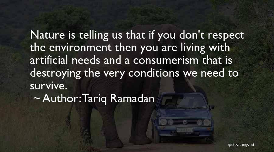 Tariq Ramadan Quotes: Nature Is Telling Us That If You Don't Respect The Environment Then You Are Living With Artificial Needs And A