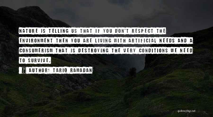 Tariq Ramadan Quotes: Nature Is Telling Us That If You Don't Respect The Environment Then You Are Living With Artificial Needs And A