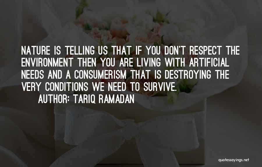 Tariq Ramadan Quotes: Nature Is Telling Us That If You Don't Respect The Environment Then You Are Living With Artificial Needs And A