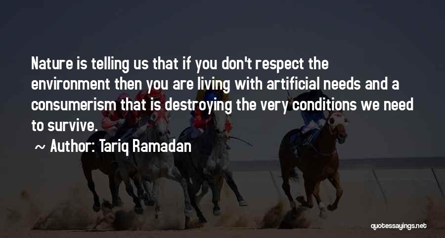 Tariq Ramadan Quotes: Nature Is Telling Us That If You Don't Respect The Environment Then You Are Living With Artificial Needs And A