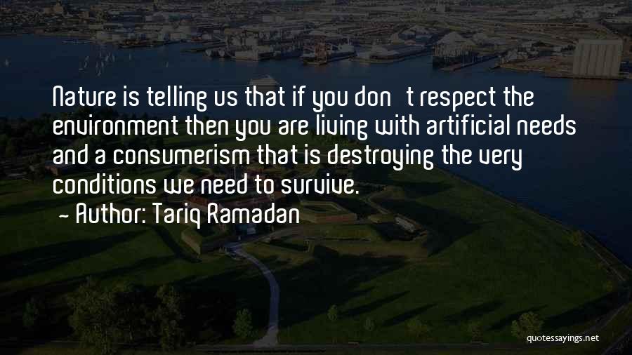 Tariq Ramadan Quotes: Nature Is Telling Us That If You Don't Respect The Environment Then You Are Living With Artificial Needs And A