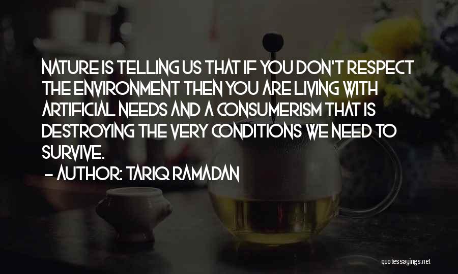 Tariq Ramadan Quotes: Nature Is Telling Us That If You Don't Respect The Environment Then You Are Living With Artificial Needs And A