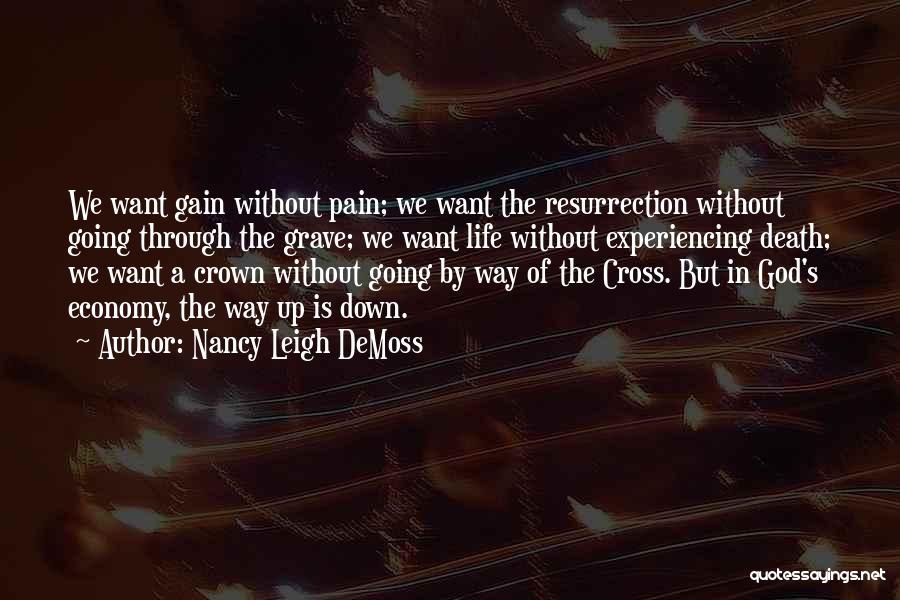 Nancy Leigh DeMoss Quotes: We Want Gain Without Pain; We Want The Resurrection Without Going Through The Grave; We Want Life Without Experiencing Death;