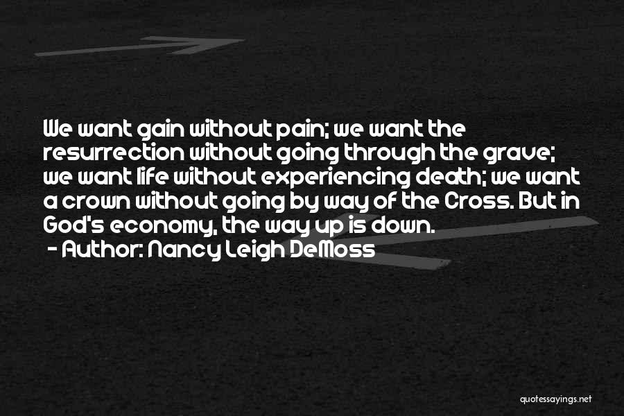 Nancy Leigh DeMoss Quotes: We Want Gain Without Pain; We Want The Resurrection Without Going Through The Grave; We Want Life Without Experiencing Death;