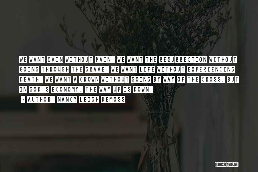 Nancy Leigh DeMoss Quotes: We Want Gain Without Pain; We Want The Resurrection Without Going Through The Grave; We Want Life Without Experiencing Death;