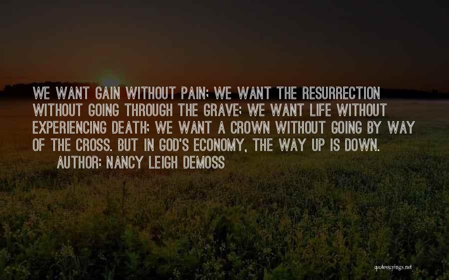 Nancy Leigh DeMoss Quotes: We Want Gain Without Pain; We Want The Resurrection Without Going Through The Grave; We Want Life Without Experiencing Death;