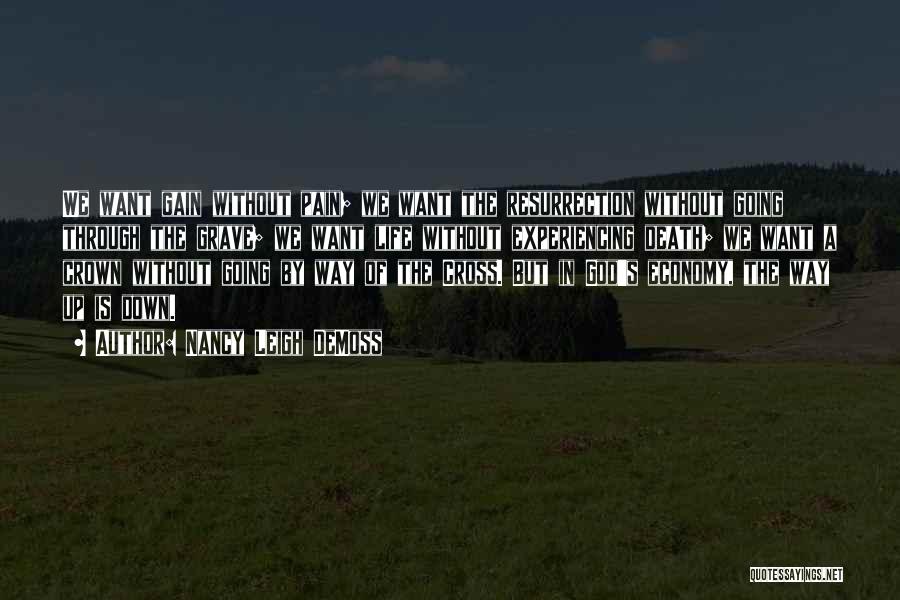 Nancy Leigh DeMoss Quotes: We Want Gain Without Pain; We Want The Resurrection Without Going Through The Grave; We Want Life Without Experiencing Death;