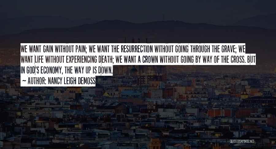 Nancy Leigh DeMoss Quotes: We Want Gain Without Pain; We Want The Resurrection Without Going Through The Grave; We Want Life Without Experiencing Death;