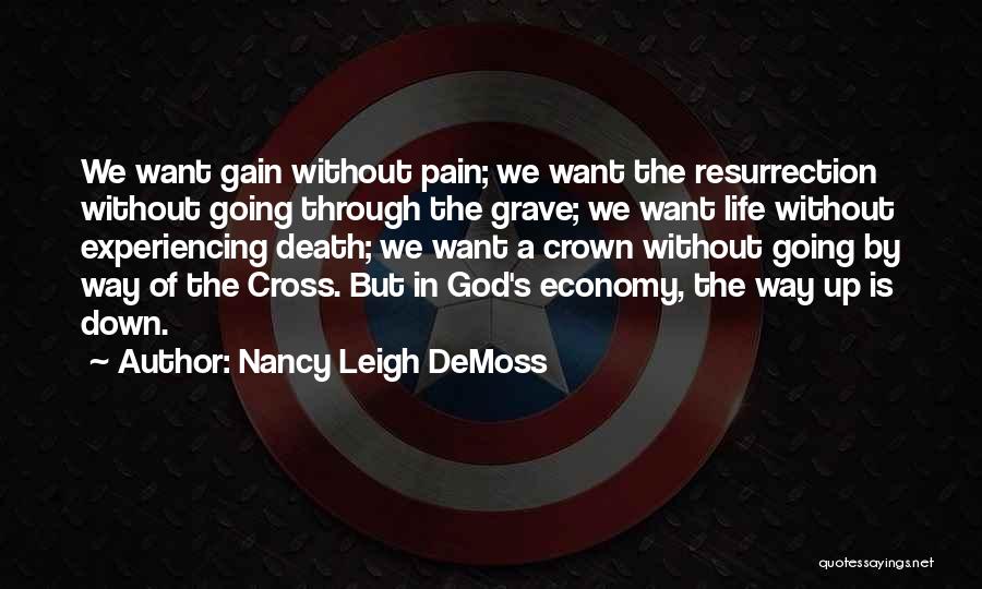 Nancy Leigh DeMoss Quotes: We Want Gain Without Pain; We Want The Resurrection Without Going Through The Grave; We Want Life Without Experiencing Death;