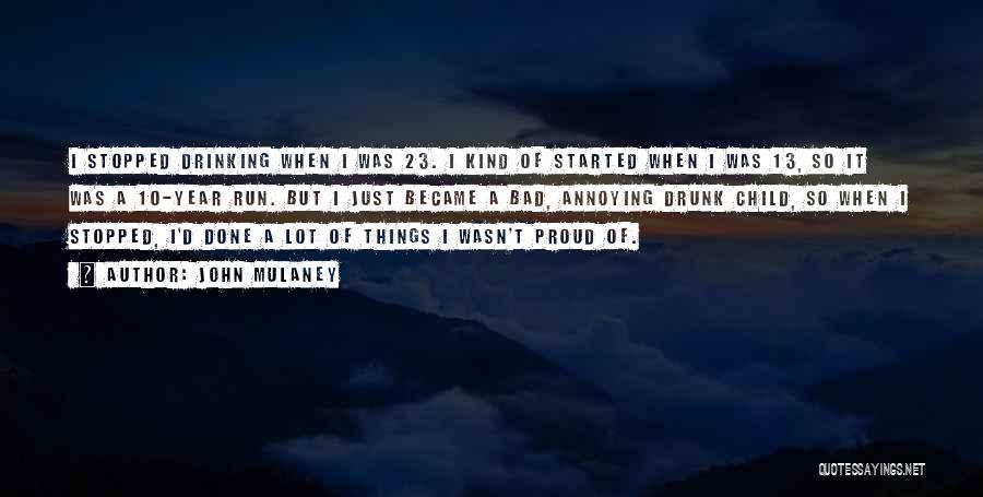 John Mulaney Quotes: I Stopped Drinking When I Was 23. I Kind Of Started When I Was 13, So It Was A 10-year