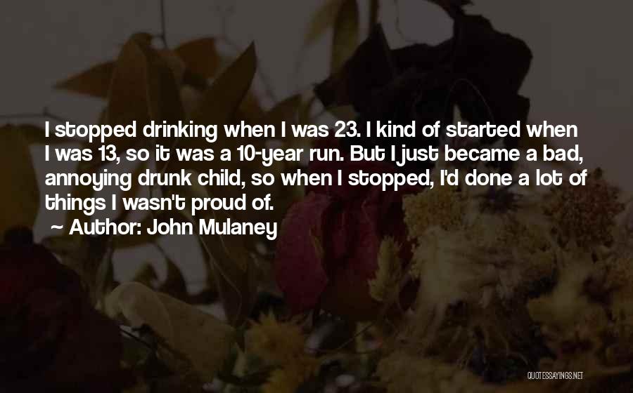 John Mulaney Quotes: I Stopped Drinking When I Was 23. I Kind Of Started When I Was 13, So It Was A 10-year