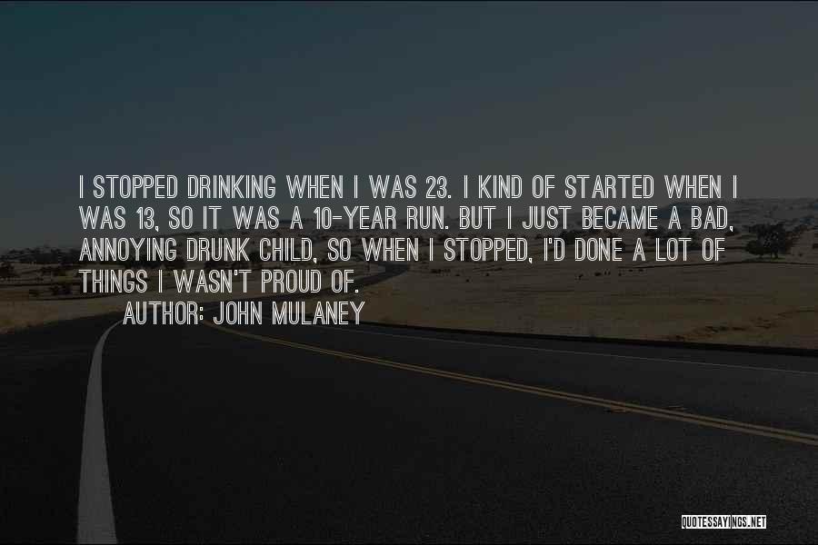 John Mulaney Quotes: I Stopped Drinking When I Was 23. I Kind Of Started When I Was 13, So It Was A 10-year