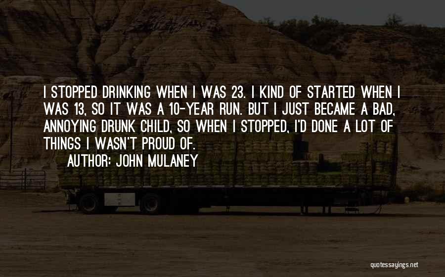 John Mulaney Quotes: I Stopped Drinking When I Was 23. I Kind Of Started When I Was 13, So It Was A 10-year