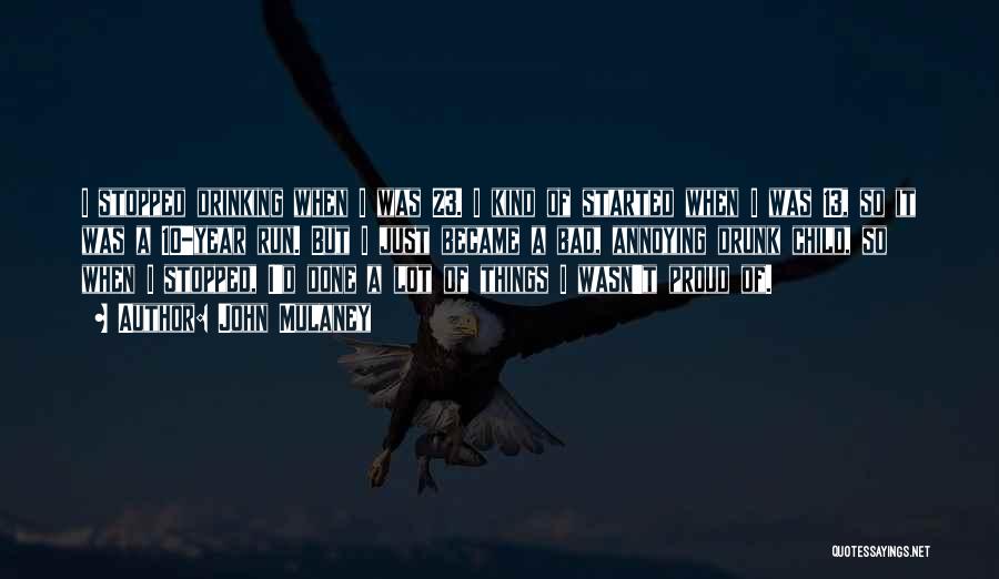 John Mulaney Quotes: I Stopped Drinking When I Was 23. I Kind Of Started When I Was 13, So It Was A 10-year