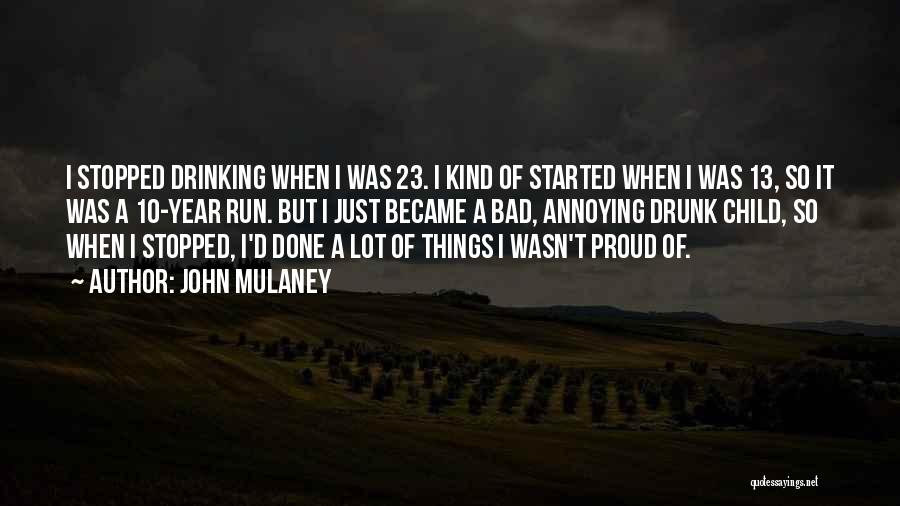 John Mulaney Quotes: I Stopped Drinking When I Was 23. I Kind Of Started When I Was 13, So It Was A 10-year