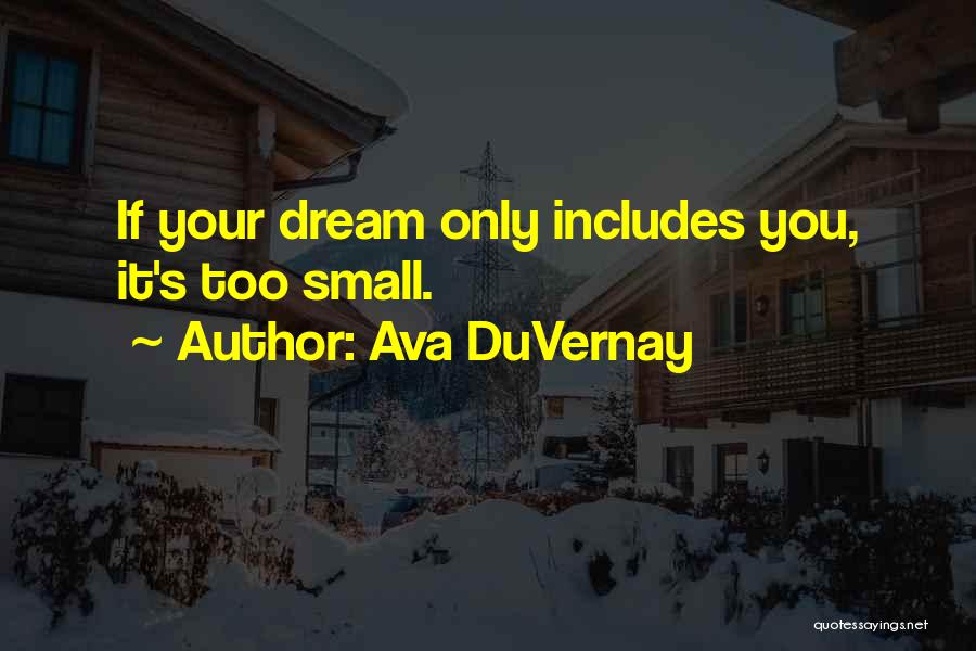 Ava DuVernay Quotes: If Your Dream Only Includes You, It's Too Small.