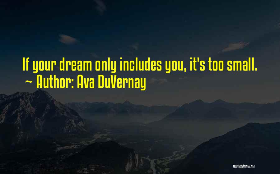Ava DuVernay Quotes: If Your Dream Only Includes You, It's Too Small.