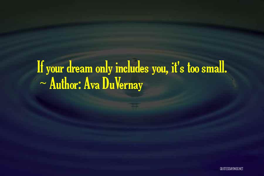 Ava DuVernay Quotes: If Your Dream Only Includes You, It's Too Small.