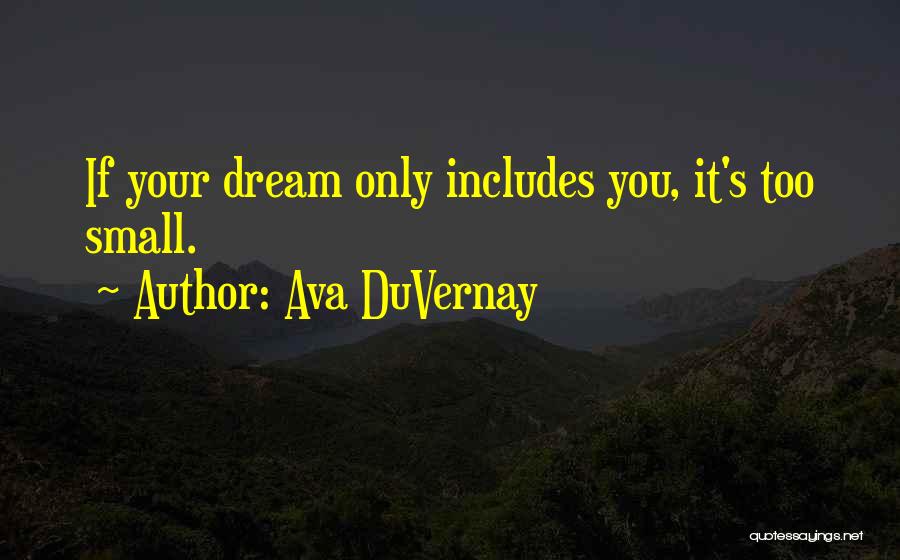 Ava DuVernay Quotes: If Your Dream Only Includes You, It's Too Small.