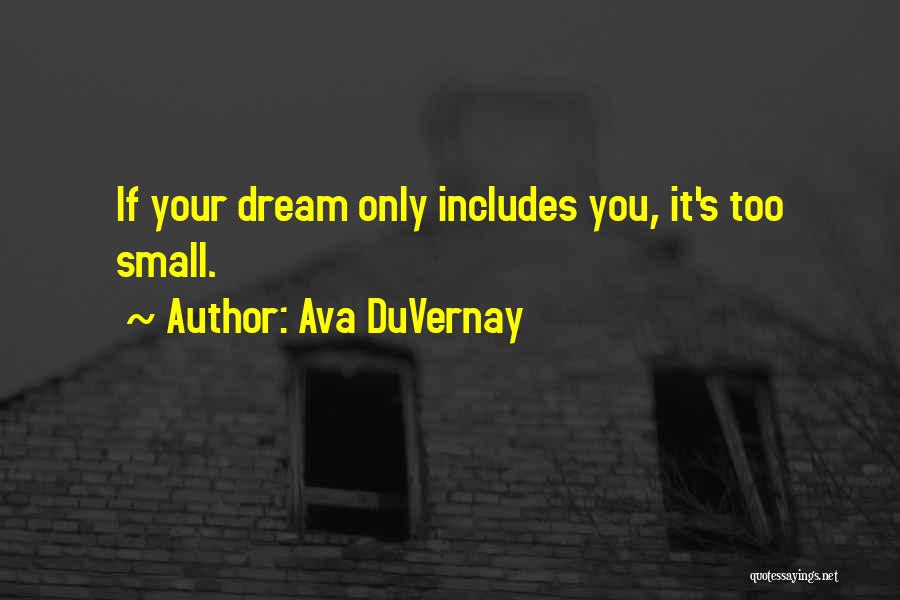 Ava DuVernay Quotes: If Your Dream Only Includes You, It's Too Small.