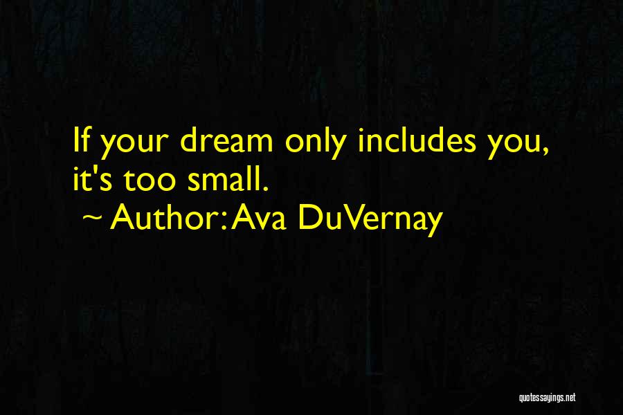 Ava DuVernay Quotes: If Your Dream Only Includes You, It's Too Small.