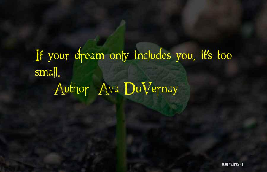 Ava DuVernay Quotes: If Your Dream Only Includes You, It's Too Small.