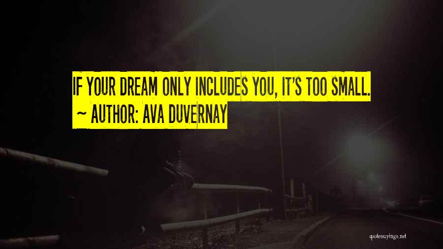 Ava DuVernay Quotes: If Your Dream Only Includes You, It's Too Small.