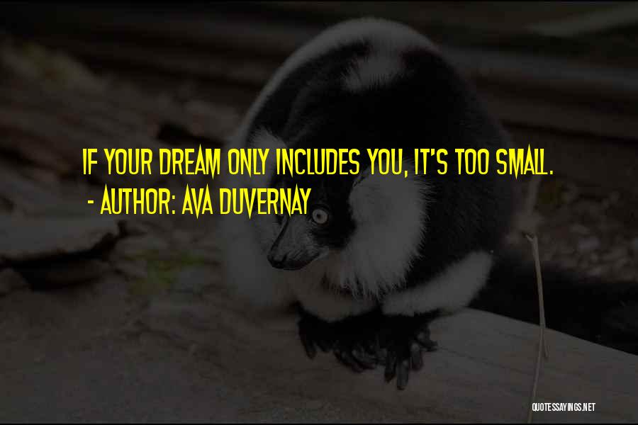 Ava DuVernay Quotes: If Your Dream Only Includes You, It's Too Small.