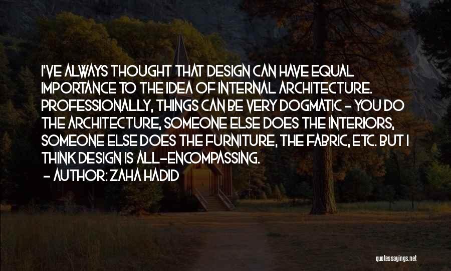 Zaha Hadid Quotes: I've Always Thought That Design Can Have Equal Importance To The Idea Of Internal Architecture. Professionally, Things Can Be Very