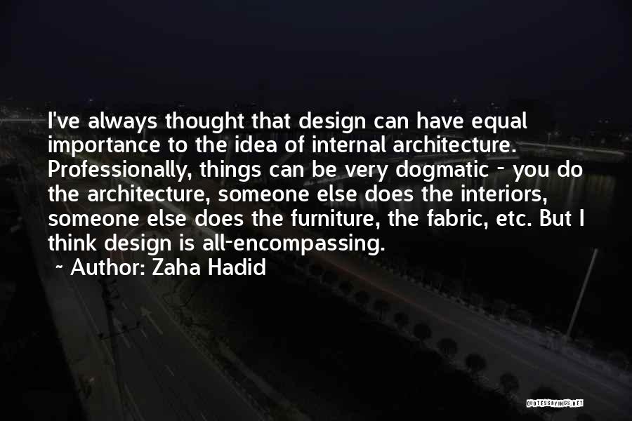 Zaha Hadid Quotes: I've Always Thought That Design Can Have Equal Importance To The Idea Of Internal Architecture. Professionally, Things Can Be Very