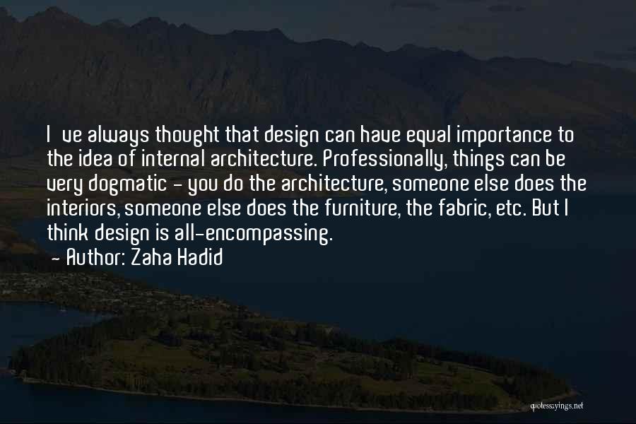 Zaha Hadid Quotes: I've Always Thought That Design Can Have Equal Importance To The Idea Of Internal Architecture. Professionally, Things Can Be Very