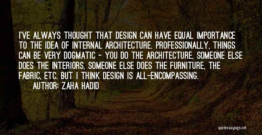 Zaha Hadid Quotes: I've Always Thought That Design Can Have Equal Importance To The Idea Of Internal Architecture. Professionally, Things Can Be Very