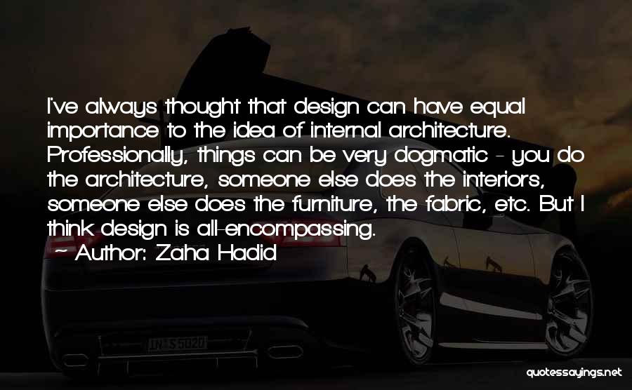 Zaha Hadid Quotes: I've Always Thought That Design Can Have Equal Importance To The Idea Of Internal Architecture. Professionally, Things Can Be Very