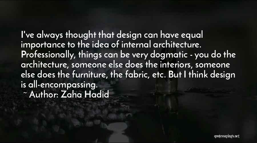 Zaha Hadid Quotes: I've Always Thought That Design Can Have Equal Importance To The Idea Of Internal Architecture. Professionally, Things Can Be Very