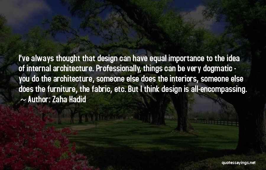 Zaha Hadid Quotes: I've Always Thought That Design Can Have Equal Importance To The Idea Of Internal Architecture. Professionally, Things Can Be Very