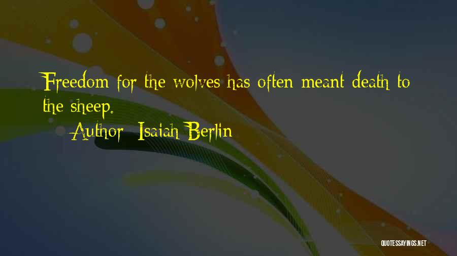 Isaiah Berlin Quotes: Freedom For The Wolves Has Often Meant Death To The Sheep.