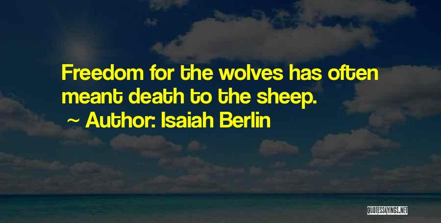 Isaiah Berlin Quotes: Freedom For The Wolves Has Often Meant Death To The Sheep.