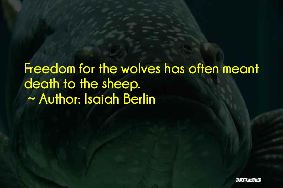 Isaiah Berlin Quotes: Freedom For The Wolves Has Often Meant Death To The Sheep.