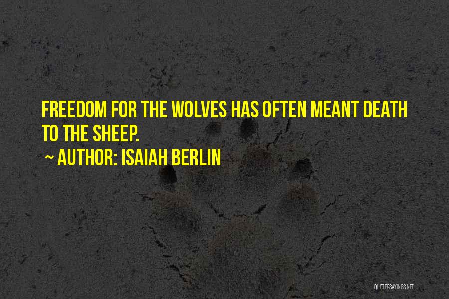 Isaiah Berlin Quotes: Freedom For The Wolves Has Often Meant Death To The Sheep.