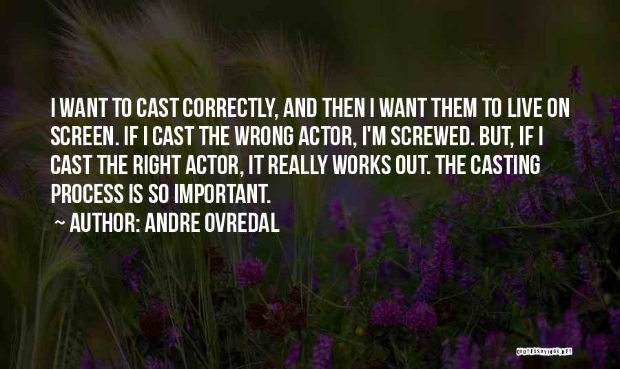 Andre Ovredal Quotes: I Want To Cast Correctly, And Then I Want Them To Live On Screen. If I Cast The Wrong Actor,