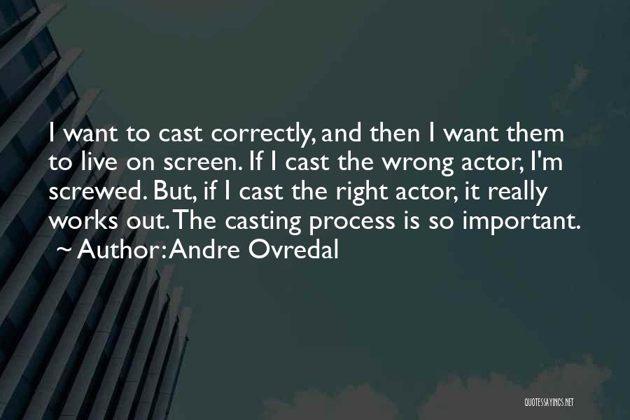 Andre Ovredal Quotes: I Want To Cast Correctly, And Then I Want Them To Live On Screen. If I Cast The Wrong Actor,