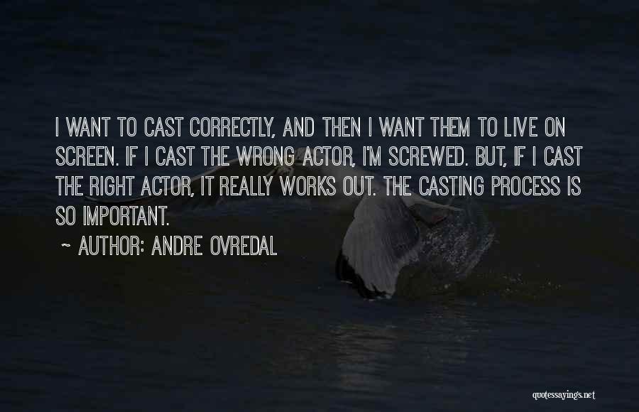 Andre Ovredal Quotes: I Want To Cast Correctly, And Then I Want Them To Live On Screen. If I Cast The Wrong Actor,