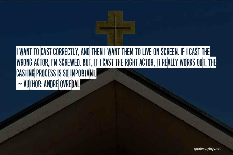 Andre Ovredal Quotes: I Want To Cast Correctly, And Then I Want Them To Live On Screen. If I Cast The Wrong Actor,