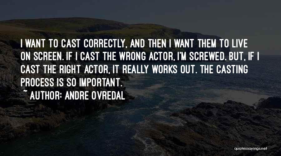 Andre Ovredal Quotes: I Want To Cast Correctly, And Then I Want Them To Live On Screen. If I Cast The Wrong Actor,