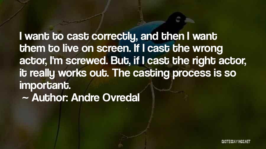 Andre Ovredal Quotes: I Want To Cast Correctly, And Then I Want Them To Live On Screen. If I Cast The Wrong Actor,