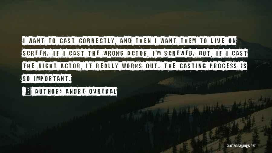 Andre Ovredal Quotes: I Want To Cast Correctly, And Then I Want Them To Live On Screen. If I Cast The Wrong Actor,