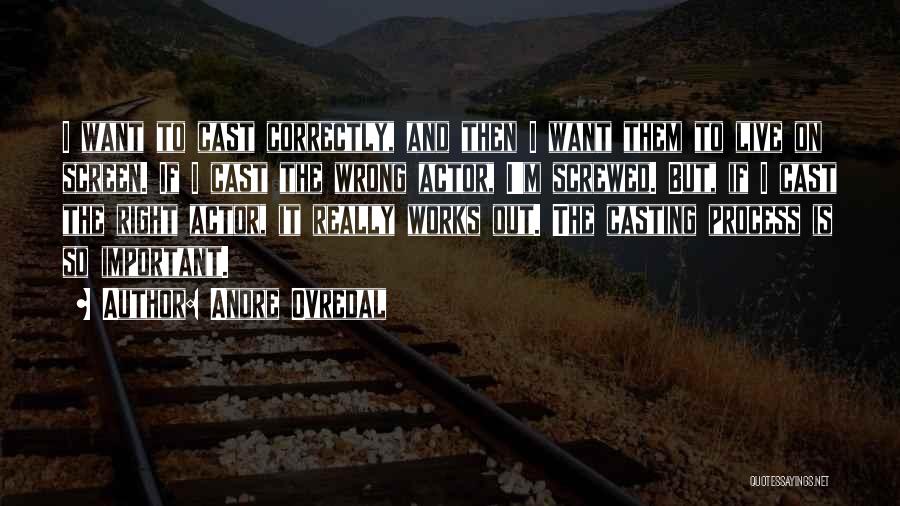 Andre Ovredal Quotes: I Want To Cast Correctly, And Then I Want Them To Live On Screen. If I Cast The Wrong Actor,