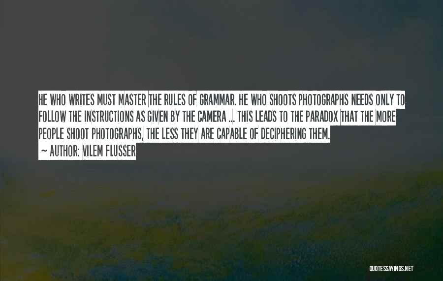 Vilem Flusser Quotes: He Who Writes Must Master The Rules Of Grammar. He Who Shoots Photographs Needs Only To Follow The Instructions As