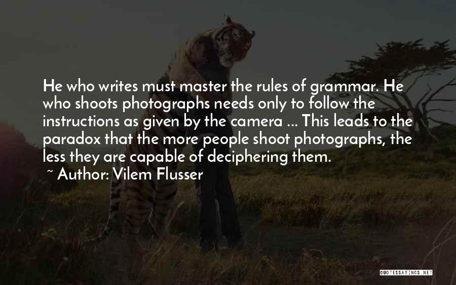 Vilem Flusser Quotes: He Who Writes Must Master The Rules Of Grammar. He Who Shoots Photographs Needs Only To Follow The Instructions As